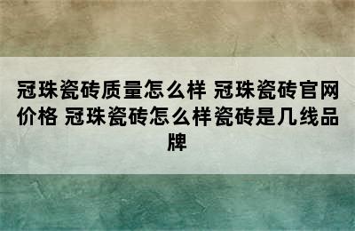 冠珠瓷砖质量怎么样 冠珠瓷砖官网价格 冠珠瓷砖怎么样瓷砖是几线品牌